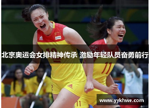 北京奥运会女排精神传承 激励年轻队员奋勇前行