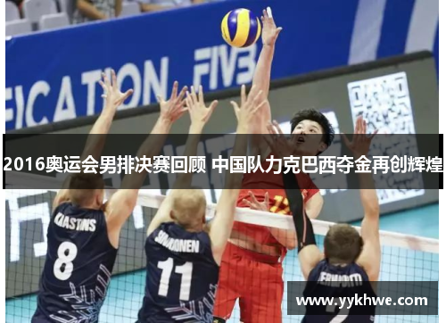 2016奥运会男排决赛回顾 中国队力克巴西夺金再创辉煌